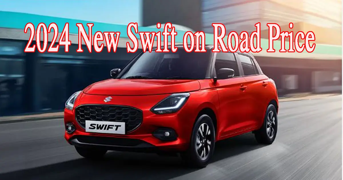 Know the complete details of the car with Maruti 2024 Swift On Road Price of top three cities.